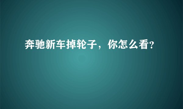 奔驰新车掉轮子，你怎么看？