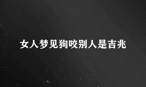 女人梦见狗咬别人是吉兆