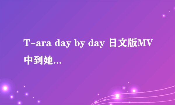 T-ara day by day 日文版MV中到她们坐在椅子上唱的时侯那个头发黑色有一缕白发夹在其中的女主叫什么？