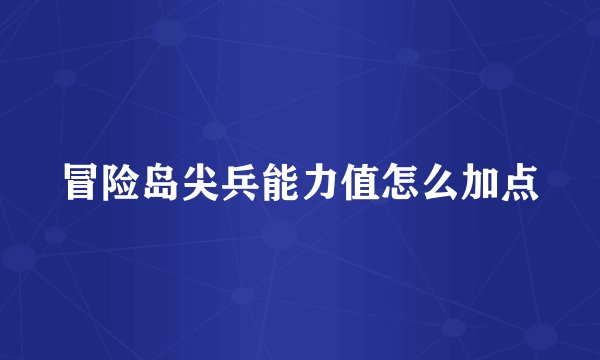 冒险岛尖兵能力值怎么加点