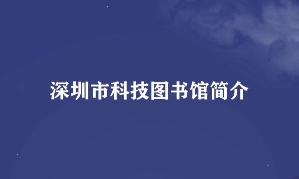 深圳市科技图书馆简介
