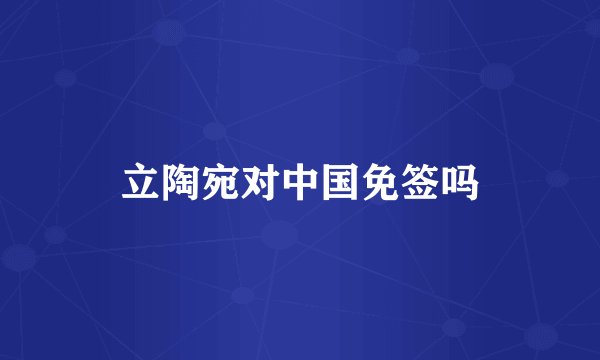 立陶宛对中国免签吗