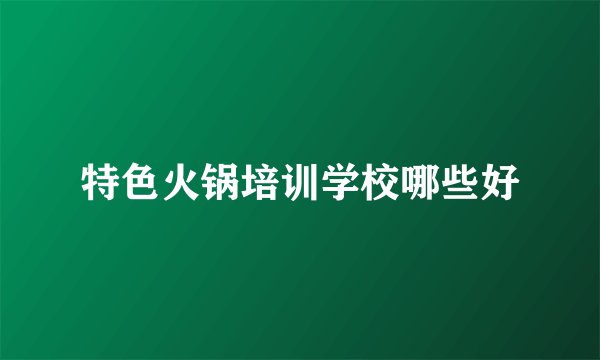 特色火锅培训学校哪些好