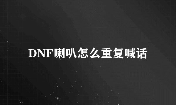 DNF喇叭怎么重复喊话