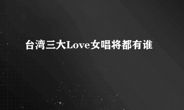 台湾三大Love女唱将都有谁