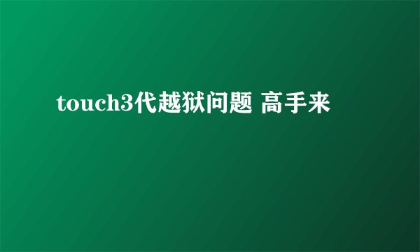 touch3代越狱问题 高手来