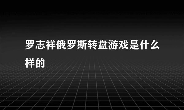 罗志祥俄罗斯转盘游戏是什么样的