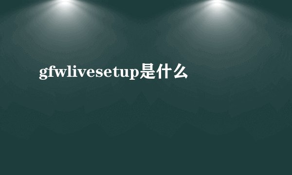gfwlivesetup是什么