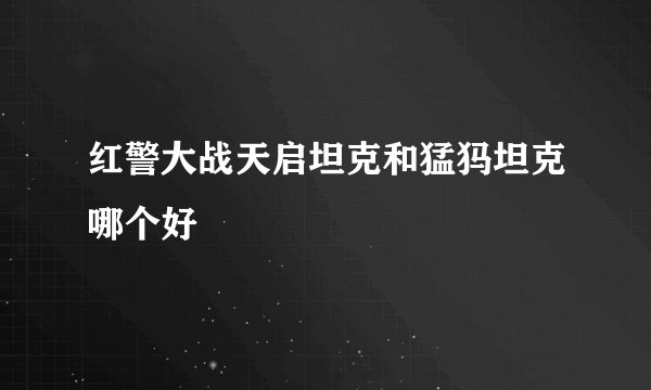 红警大战天启坦克和猛犸坦克哪个好