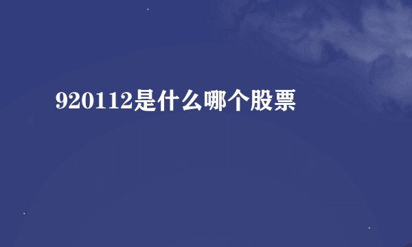 920112是什么哪个股票