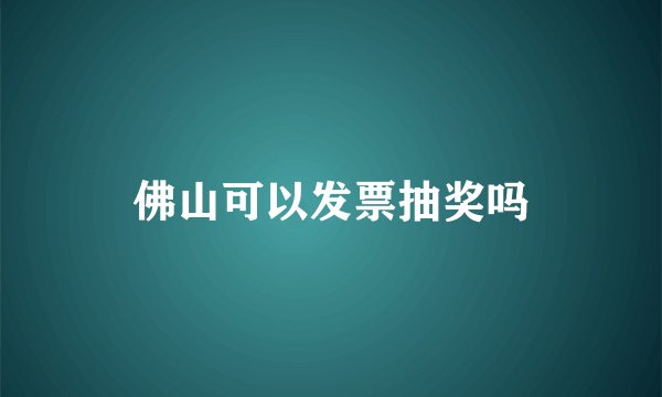 佛山可以发票抽奖吗