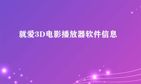 就爱3D电影播放器软件信息