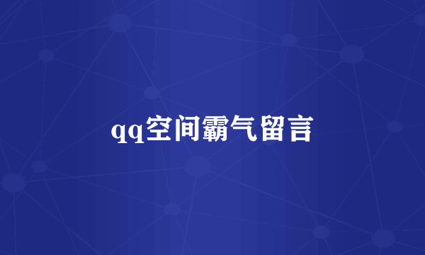 qq空间霸气留言