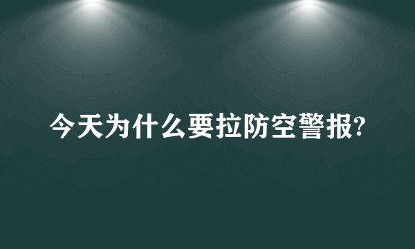 今天为什么要拉防空警报?