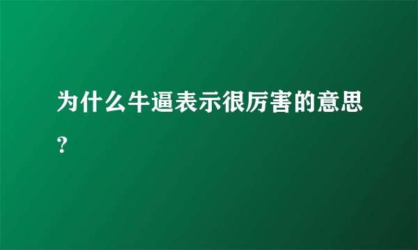 为什么牛逼表示很厉害的意思？