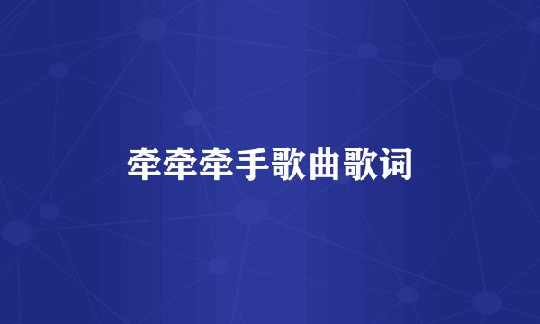 牵牵牵手歌曲歌词