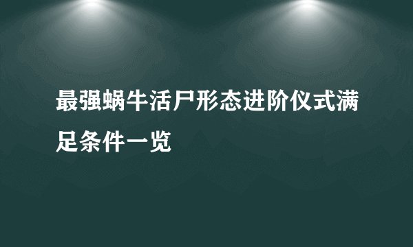 最强蜗牛活尸形态进阶仪式满足条件一览