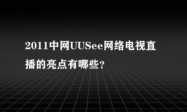 2011中网UUSee网络电视直播的亮点有哪些？