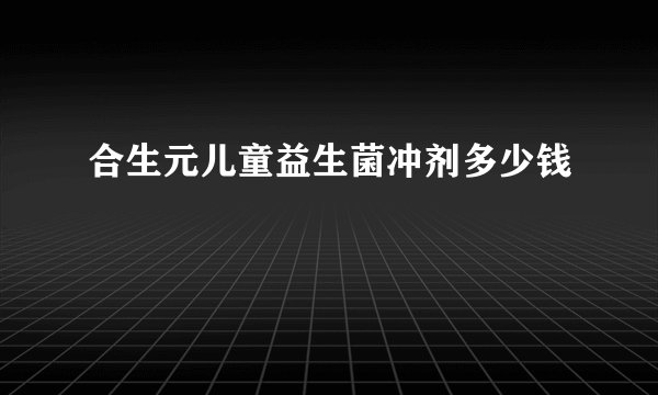 合生元儿童益生菌冲剂多少钱