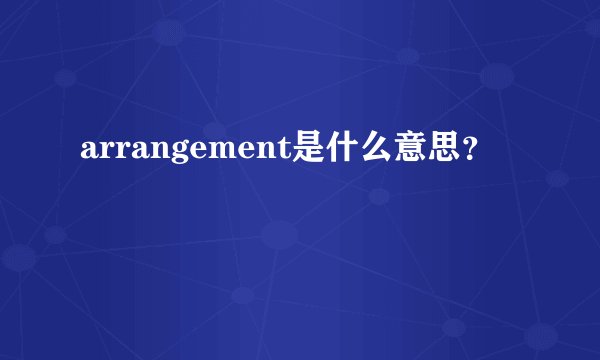 arrangement是什么意思？