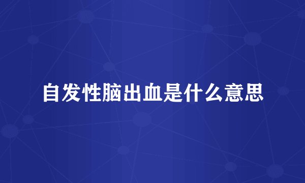 自发性脑出血是什么意思
