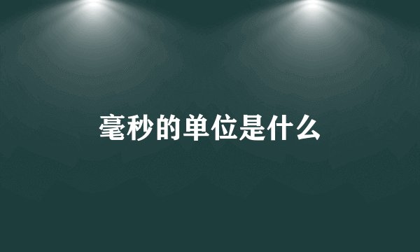 毫秒的单位是什么