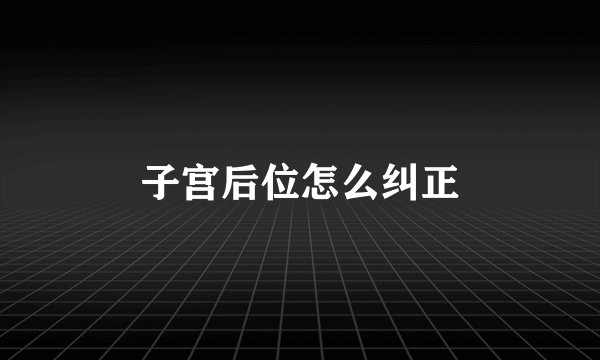 子宫后位怎么纠正