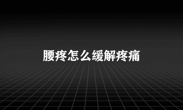 腰疼怎么缓解疼痛