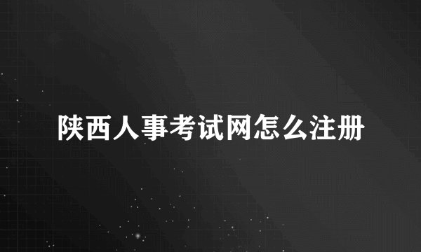陕西人事考试网怎么注册