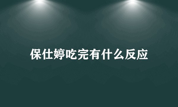 保仕婷吃完有什么反应