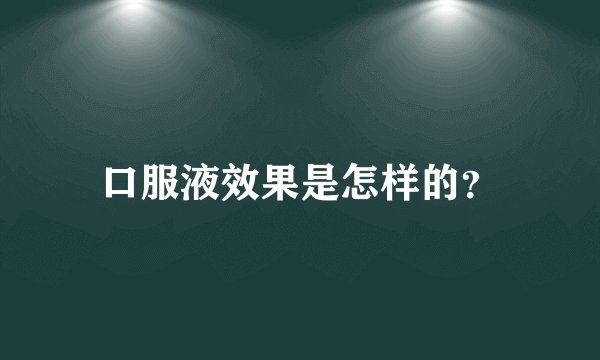 口服液效果是怎样的？