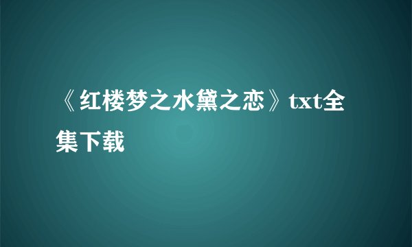 《红楼梦之水黛之恋》txt全集下载