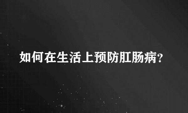 如何在生活上预防肛肠病？