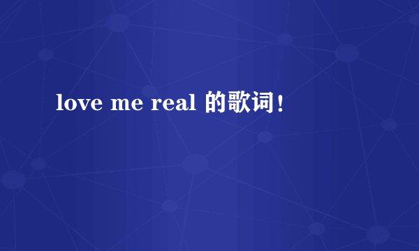 love me real 的歌词！