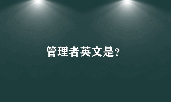 管理者英文是？