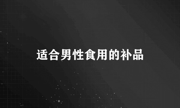 适合男性食用的补品