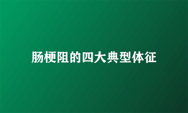 肠梗阻的四大典型体征