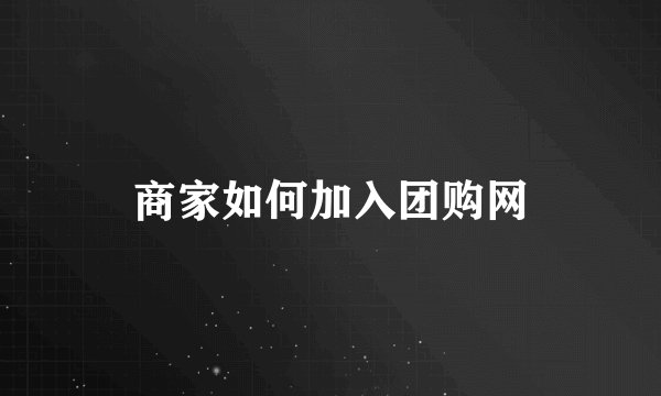 商家如何加入团购网