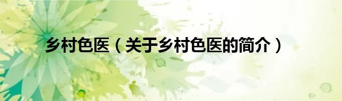 乡村色医（关于乡村色医的简介）