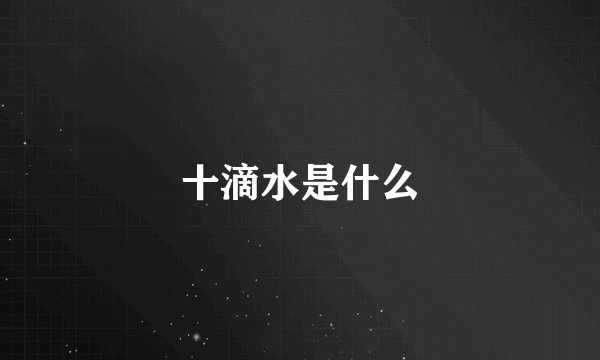 十滴水是什么