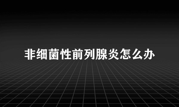 非细菌性前列腺炎怎么办