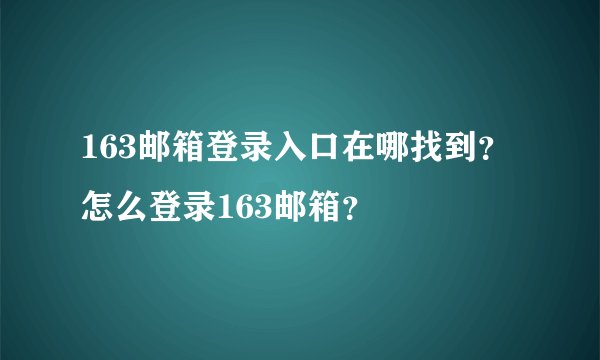 163邮箱登录入口在哪找到？怎么登录163邮箱？