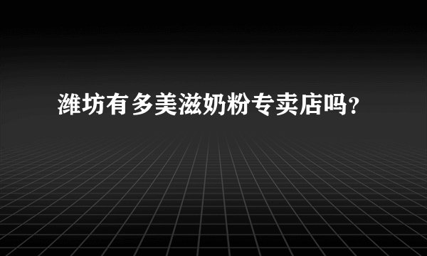 潍坊有多美滋奶粉专卖店吗？