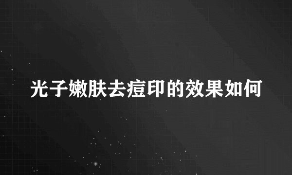 光子嫩肤去痘印的效果如何