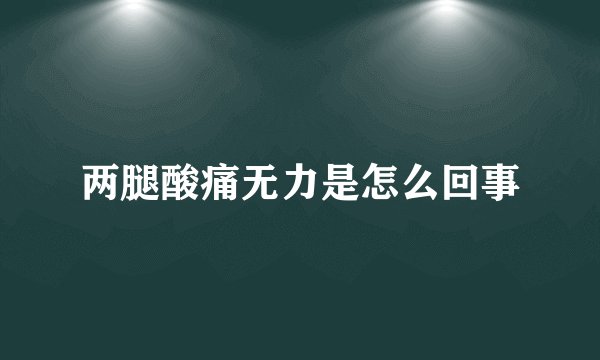 两腿酸痛无力是怎么回事