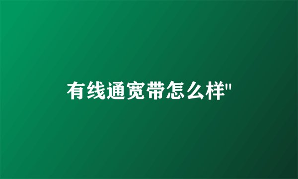 有线通宽带怎么样