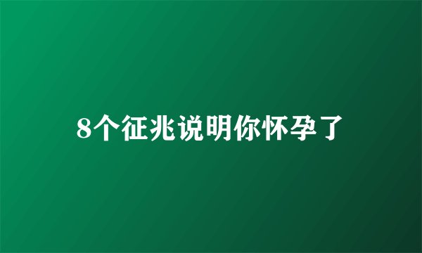 8个征兆说明你怀孕了