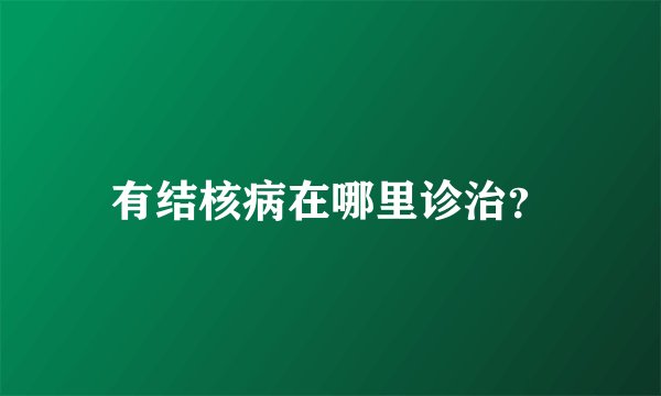 有结核病在哪里诊治？