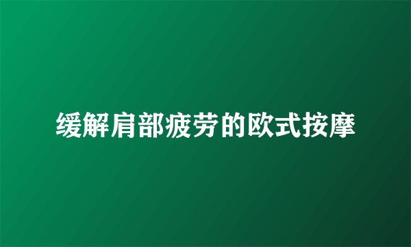 缓解肩部疲劳的欧式按摩