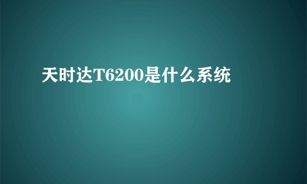 天时达T6200是什么系统